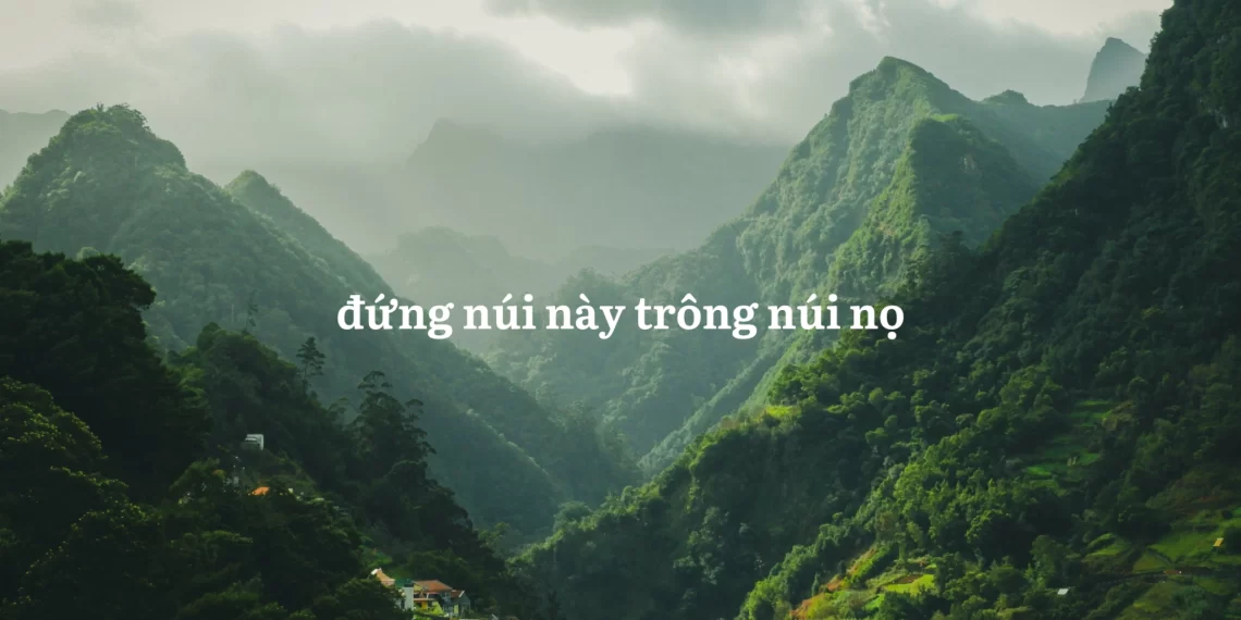 Cách giải quyết vấn đề ‘đứng núi này trông núi nọ’ 1 Cách giải quyết vấn đề ‘đứng núi này trông núi nọ’