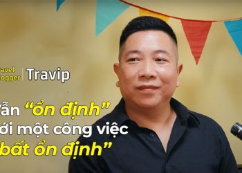Travel vlogger Travip: Làm thế nào để ổn định với công việc “bất ổn định”