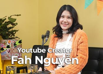 Youtube Creator Fah Nguyễn: để phát triển hơn thì hãy luôn học thêm và học thêm nữa