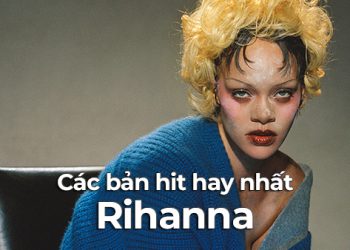 Top 20 bản nhạc hay nhất của Rihanna qua từng giai đoạn
