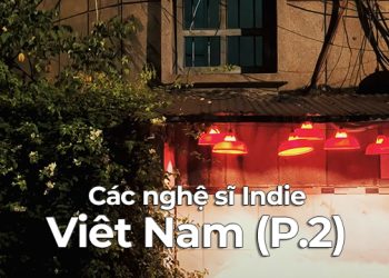 Các nghệ sĩ, ban nhạc Indie cần được biết đến nhiều hơn (P2)