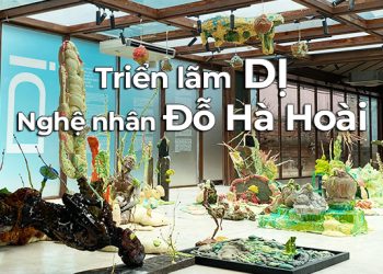 Triển lãm Dị của Đỗ Hà Hoài: sự tái sinh của nghệ thuật và con người