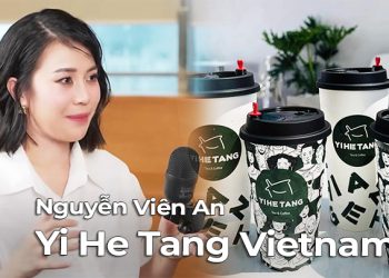 Nguyễn Viên An chia sẻ về quy trình nhượng quyền “trà sữa nướng” Yi He Tang Vietnam